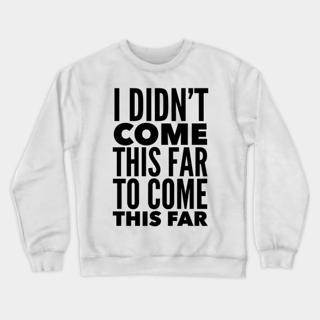 I Didn't Come This Far To Come This Far Crewneck Sweatshirt by Jande Summer